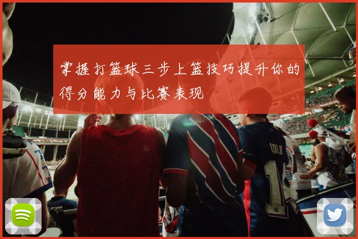 掌握打篮球三步上篮技巧提升你的得分能力与比赛表现